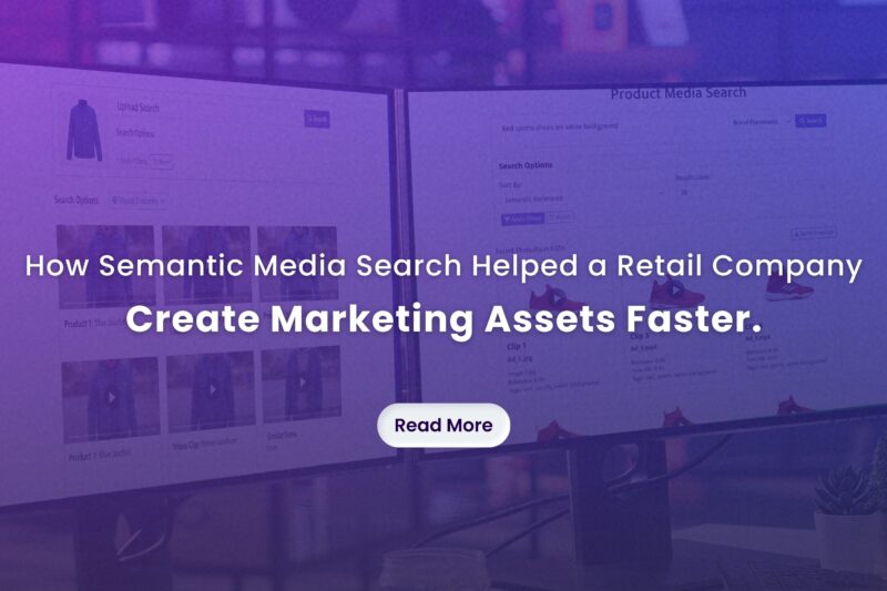 How Semantic Media Search Helped a Retail Company Create Marketing Assets Faster.